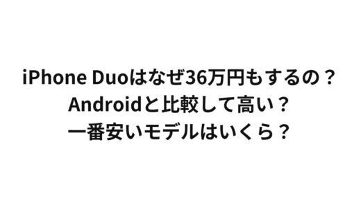 iPhone Duoはなぜ36万円もするの？Androidと比較して高い？一番安いモデルはいくら？